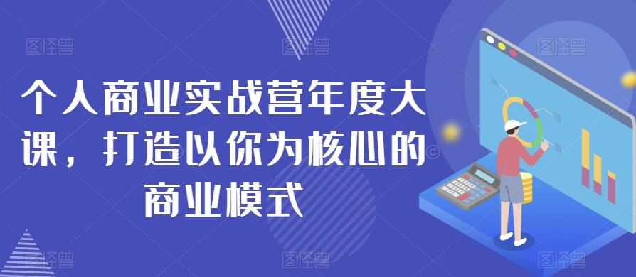 #原创 个人商业实战营年度大课，打造以你为核心的商业模式插图