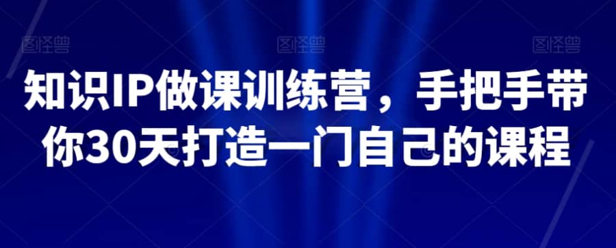 知识IP做课训练营，手把手带你30天打造一门自己的课程插图