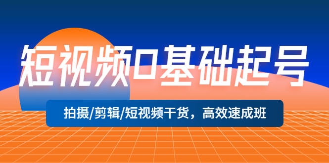 （5362期）短视频0基础起号，拍摄/剪辑/短视频干货，高效速成班！插图