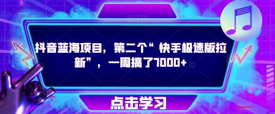 抖音蓝海项目，第二个“快手极速版拉新”，一周搞了7000+【揭秘】插图