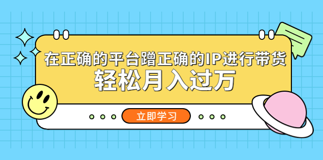 （5325期）在正确的平台蹭正确的IP进行带货，轻松月入过万插图