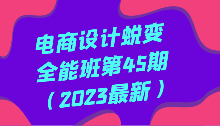 电商设计蜕变全能班第45期（2023zui新）全方面提升，系统性学习电商设计插图