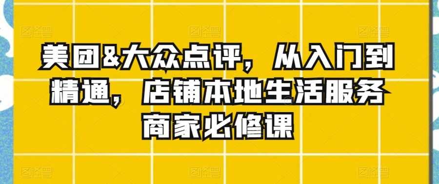 美团&大众点评，从入门到精通，店铺本地生活服务商家必修课插图