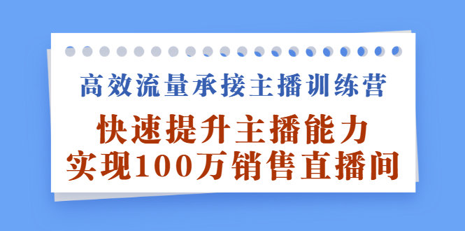 （2409期）高效流量承接主播训练营：快速提升主播能力,实现100万销售直播间插图