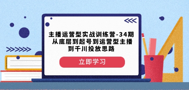 主播运营型实战训练营-第34期从底层到起号到运营型主播到千川投放思路插图