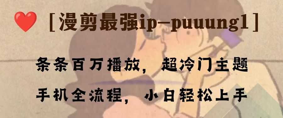 （8125期）条条百万播放，漫剪zui强冷门ip-puuung1，手机全流程，小白轻松学会！插图