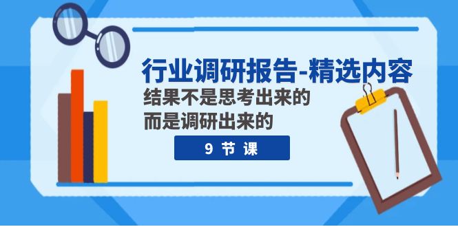 （7852期）行业调研报告-精选内容：结果不是思考出来的 而是调研出来的（9节课）插图