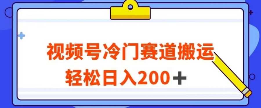 视频号zui新冷门赛道搬运玩法，轻松日入200+【揭秘】插图