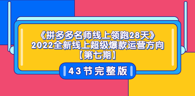 （3369期）《拼多多名师线上领跑28天》2022全新线上超级爆款运营方向【第七期】43节课插图