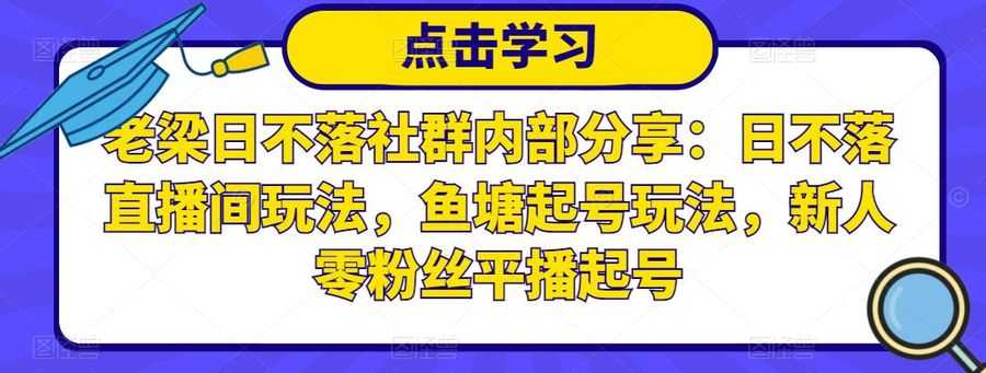 老梁日不落社群内部分享：日不落直播间玩法，鱼塘起号玩法，新人零粉丝平播起号插图