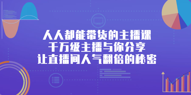 （2426期）人人都能带货的主播课，千万级主播与你分享让直播间人气翻倍的秘密插图