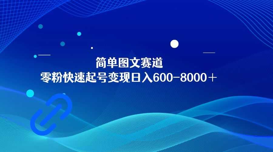 简单图文赛道，零粉快速起号变现日600-8000＋，可放大矩阵操作插图