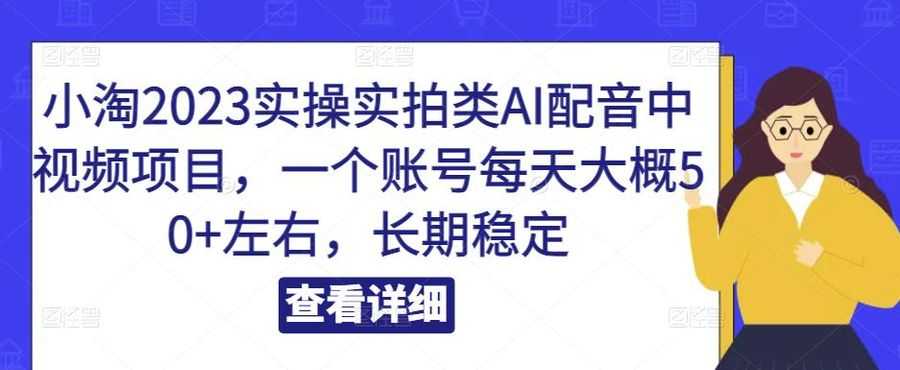 小淘2023实操实拍类AI配音中视频项目，一个账号每天大概50+左右，长期稳定插图