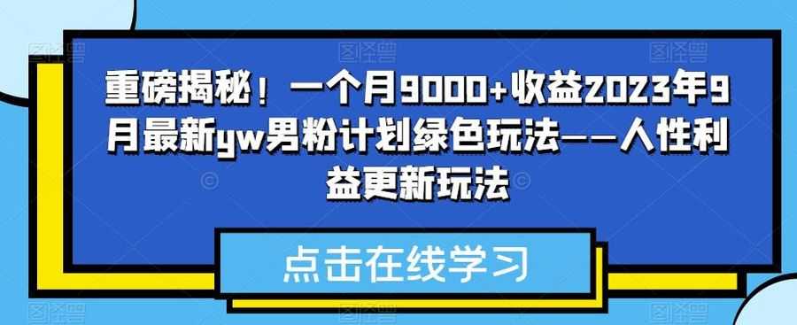 重磅揭秘！一个月9000+收益2023年9月zui新yw男粉计划绿色玩法——人性利益更新玩法插图