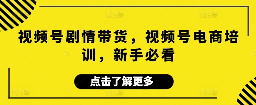 视频号剧情带货，视频号电商培训，新手必看插图