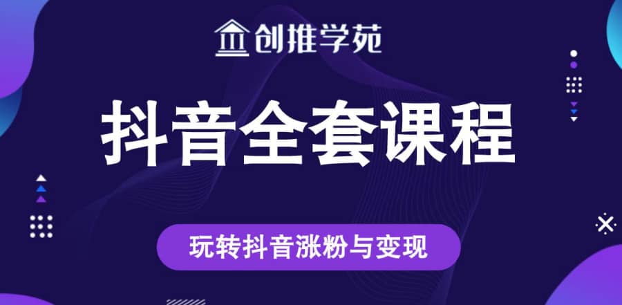 创推学苑抖音赚钱全套课程，玩转抖音涨粉与变现插图