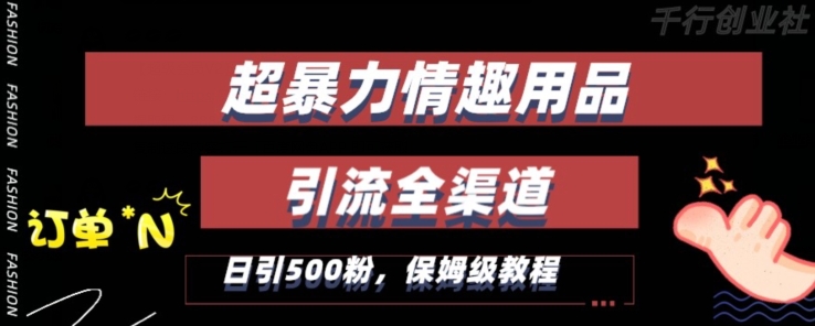 zui新情趣项目引流全渠道，自带高流量，保姆级教程，轻松破百单，日引500+粉【揭秘】插图