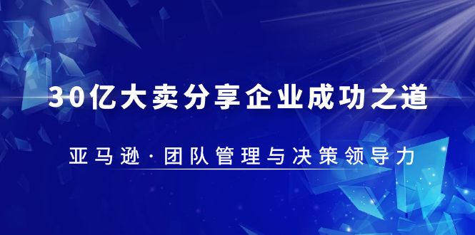 （5641期）30·亿大卖·分享企业·成功之道-亚马逊·团队管理与决策领导力插图