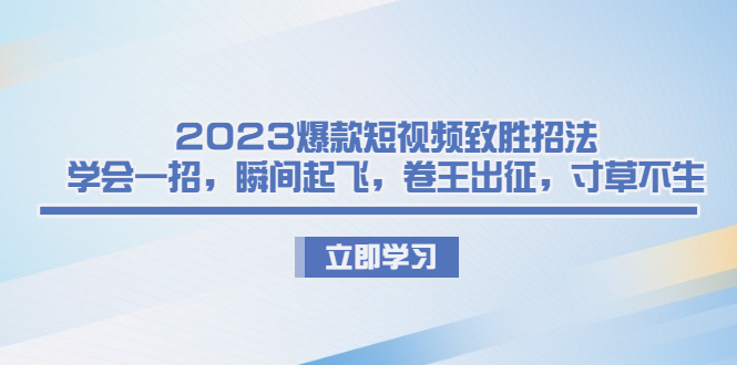 （6738期）2023爆款短视频致胜招法，学会一招，瞬间起飞，卷王出征，寸草不生插图