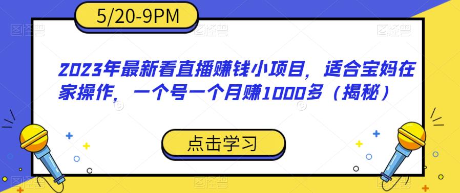 2023年zui新看直播赚钱小项目，适合宝妈在家操作，一个号一个月赚1000多（揭秘）插图