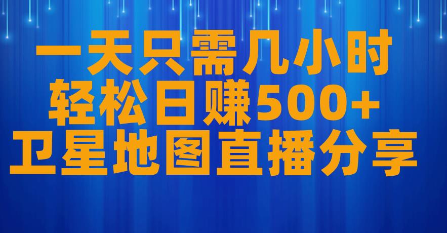 一天只需几小时，轻松日赚500+，卫星地图直播项目分享【揭秘】插图