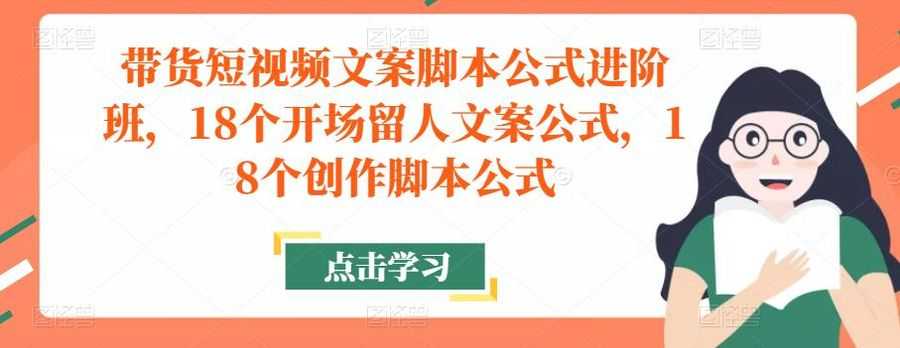 带货短视频文案脚本公式进阶班，18个开场留人文案公式，18个创作脚本公式插图