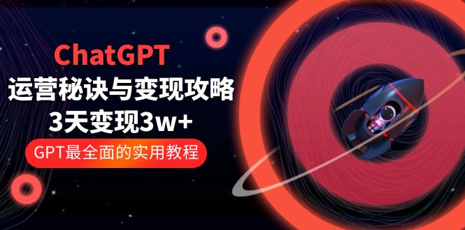 （5763期）ChatGPT运营-秘诀与变现攻略：3天变现1w+ GPTzui全面的实用教程（100节课）插图