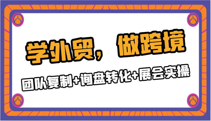 学外贸，做跨境，团队复制+询盘转化+展会实操插图