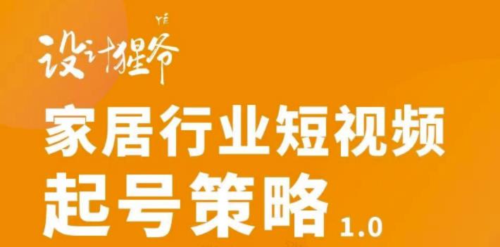 （2959期）家居行业短视频起号策略，家居行业非主流短视频策略课价值4980元插图