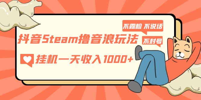 （5110期）抖音Steam撸音浪玩法 挂机一天收入1000+不露脸 不说话 不封号 社恐人群福音插图