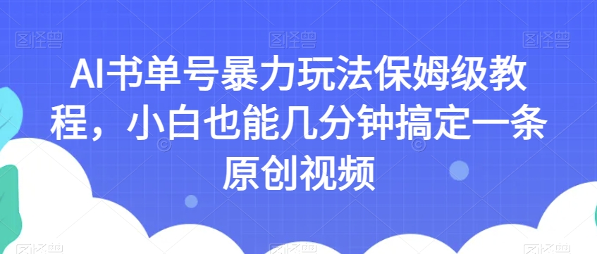 AI书单号暴力玩法保姆级教程，小白也能几分钟搞定一条原创视频【揭秘】插图