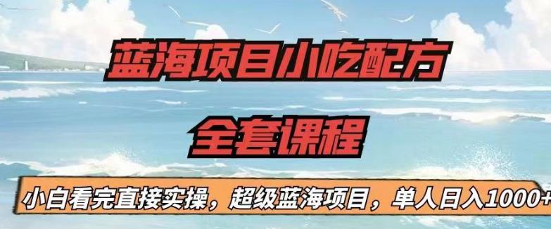 蓝海项目小吃配方全套课程，小白看完直接实操，单人日入1000+【揭秘】插图