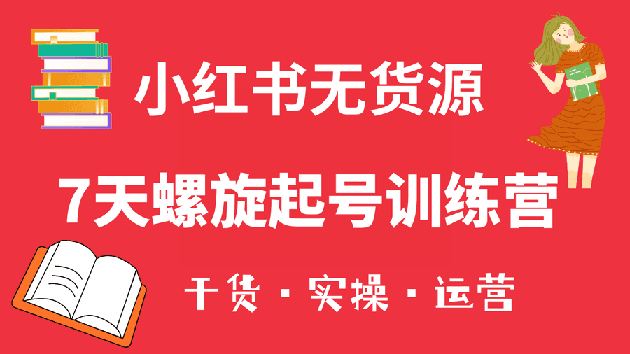 （6167期）小红书7天螺旋起号训练营，小白也能轻松起店（干货+实操+运营）插图