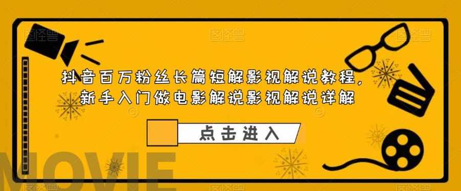 （6097期）抖音百万粉丝长篇短解影视解说教程，新手入门做电影解说影视解说（8节课）插图