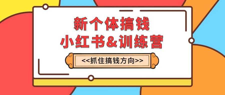 （7937期）新个体·搞钱-小红书训练营：实战落地运营方法，抓住搞钱方向，每月多搞2w+插图