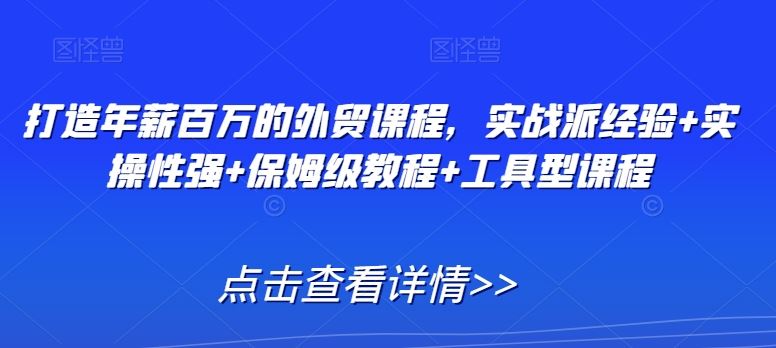 打造年薪百万的外贸课程，实战派经验+实操性强+保姆级教程+工具型课程插图