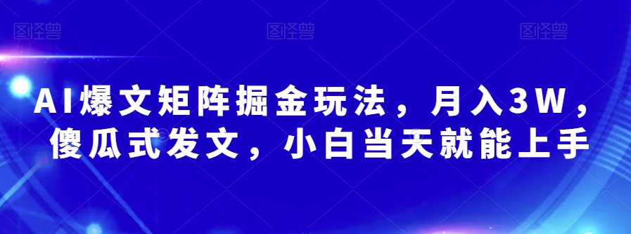 AI爆文矩阵掘金玩法，月入3W，傻瓜式发文，小白当天就能上手【揭秘】插图