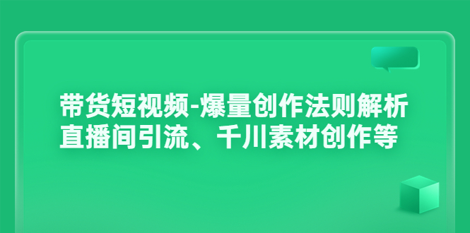 （3491期）带货短视频-爆量创作法则解析：直播间引流、千川素材创作等插图