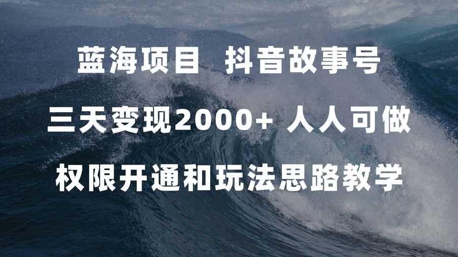 （7511期）蓝海项目，抖音故事号 3天变现2000+人人可做 (权限开通+玩法教学+238G素材)插图