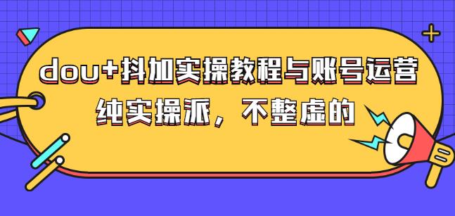 (大兵哥数据流运营)dou+抖加实操教程与账号运营：纯实操派，不整虚的插图