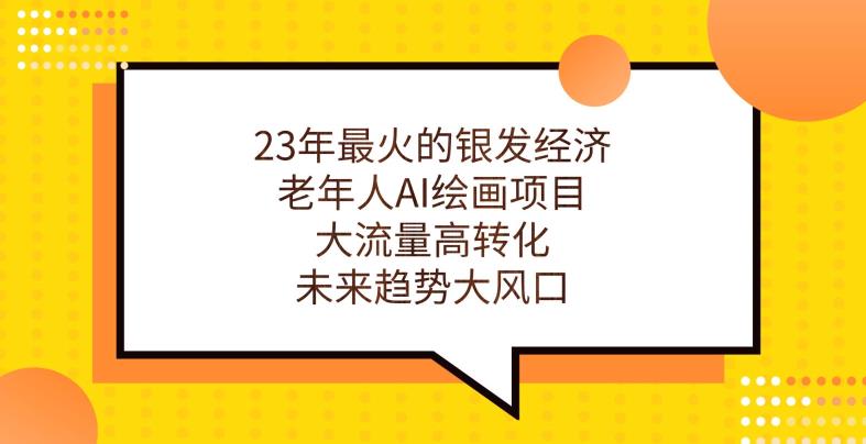 23年zui火的银发经济，老年人AI绘画项目，大流量高转化，未来趋势大风口【揭秘】插图