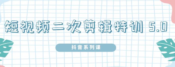 陆明明·短视频二次剪辑特训5.0，1部手机就可以操作，0基础掌握短视频二次剪辑和混剪技插图