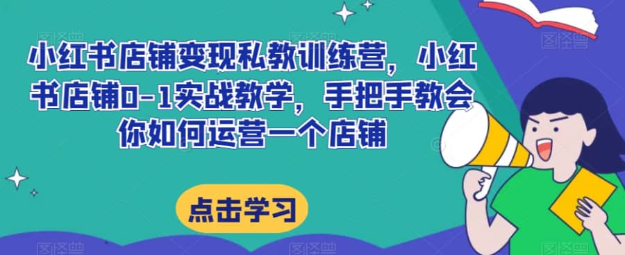 小红书店铺变现私教训练营，小红书店铺0-1实战教学，手把手教会你如何运营一个店铺插图