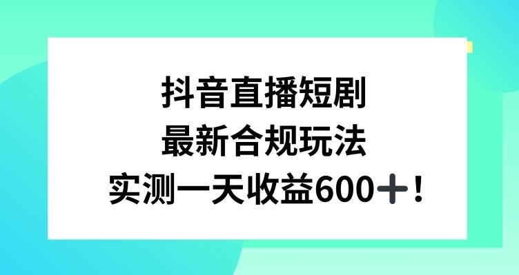 抖音直播短剧zui新合规玩法，实测一天变现600+，教程+素材全解析【揭秘】插图