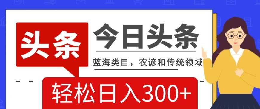 AI头条传统和农谚领域，蓝海类目，搬运+AI优化，轻松日入300+【揭秘】插图