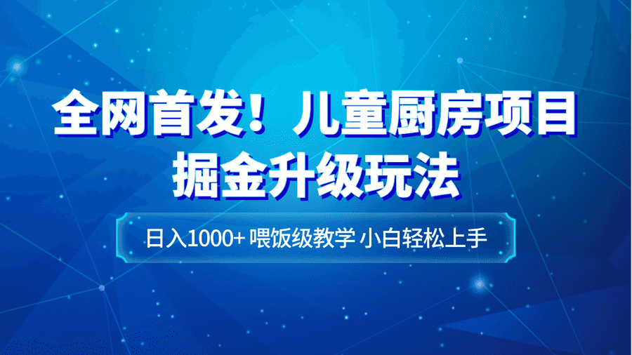 全网首发！儿童厨房项目掘金升级玩法，日入1000+，喂饭级教学，小白轻松上手插图