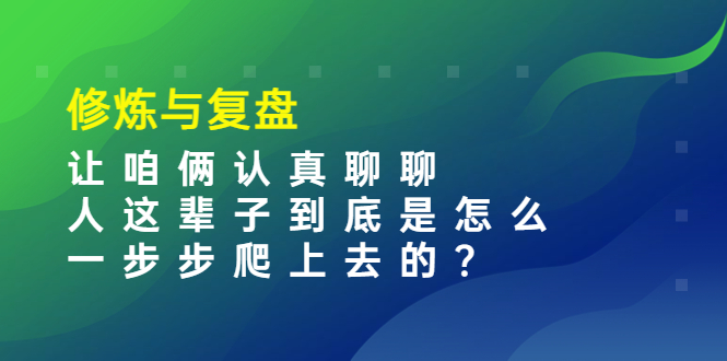 （3959期）某收费文章：修炼与复盘 让咱俩认真聊聊 人这辈子到底怎么一步步爬上去的?插图