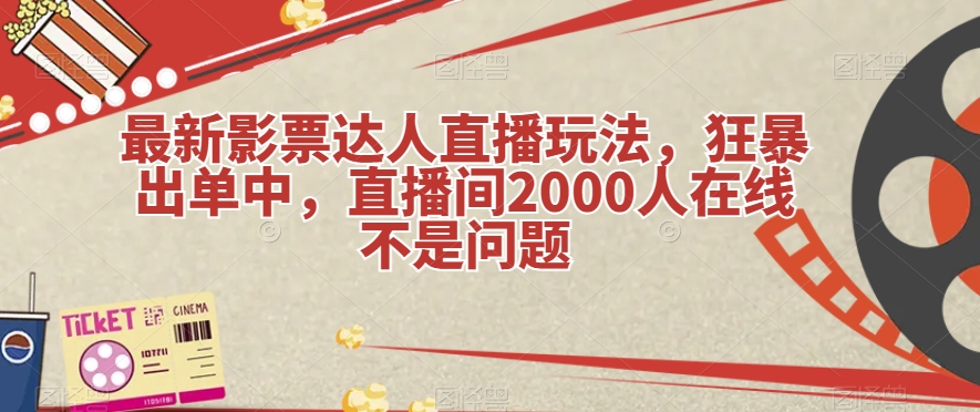 zui新影票达人直播玩法，狂暴出单中，直播间2000人在线不是问题【揭秘】插图