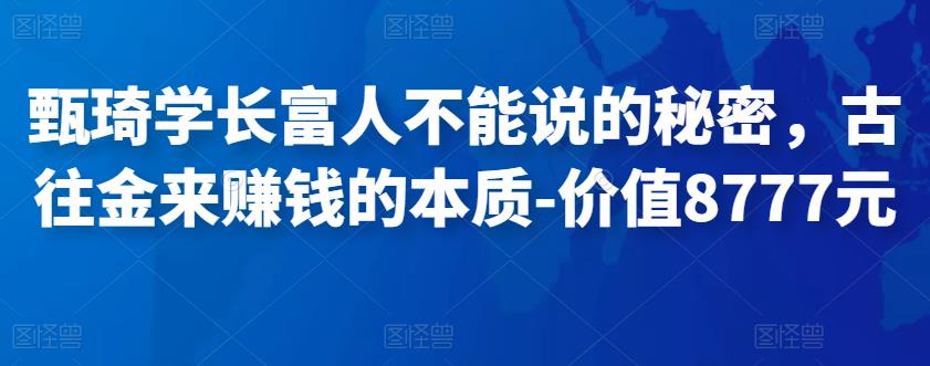 甄琦学长富人不能说的秘密，古往金来赚钱的本质-价值8777元插图