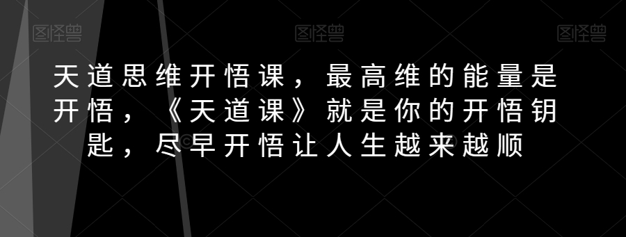 天道思维开悟课，zui高维的能量是开悟，《天道课》就是你的开悟钥匙，尽早开悟让人生越来越顺插图